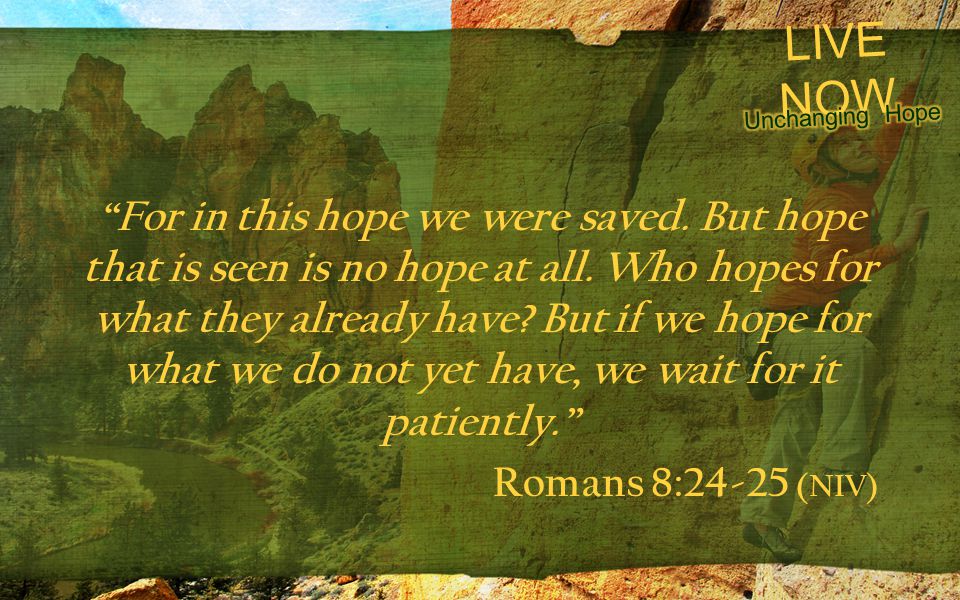 For in this hope we were saved. But hope that is seen is no hope at all.