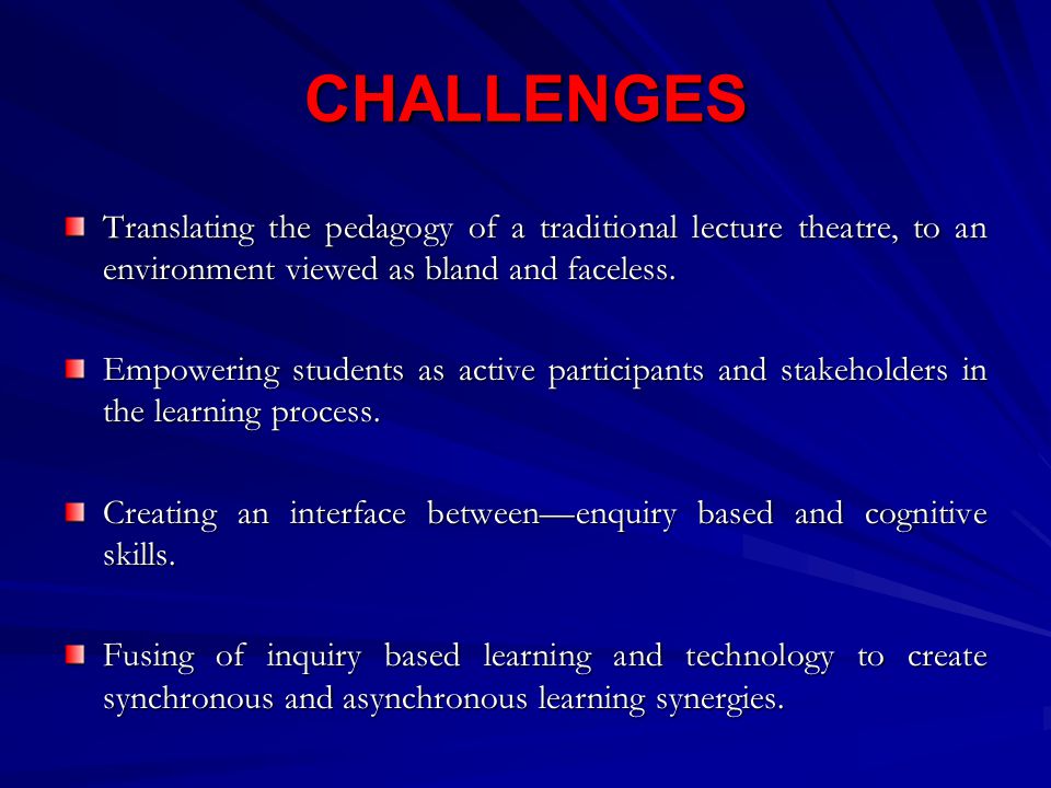 CHALLENGES Translating the pedagogy of a traditional lecture theatre, to an environment viewed as bland and faceless.