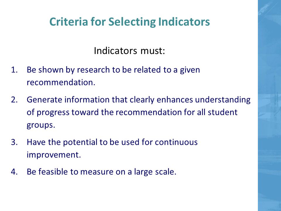 Criteria for Selecting Indicators Indicators must: 1.Be shown by research to be related to a given recommendation.