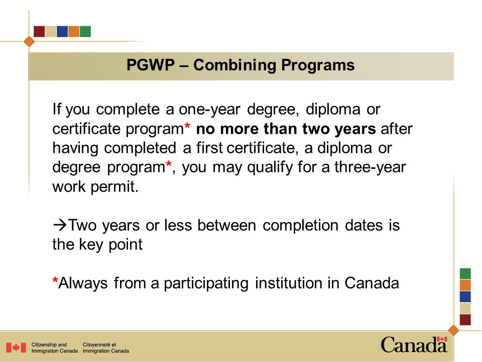 Stu If you complete a one-year degree, diploma or certificate program* no more than two years after having completed a first certificate, a diploma or degree program*, you may qualify for a three-year work permit.