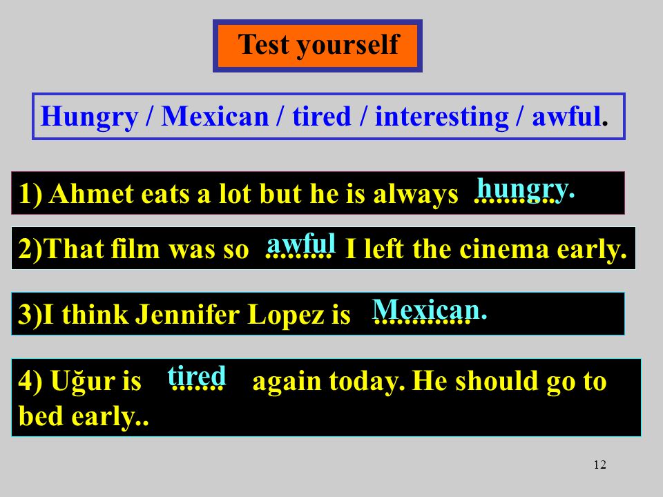 12 Test yourself Hungry / Mexican / tired / interesting / awful.