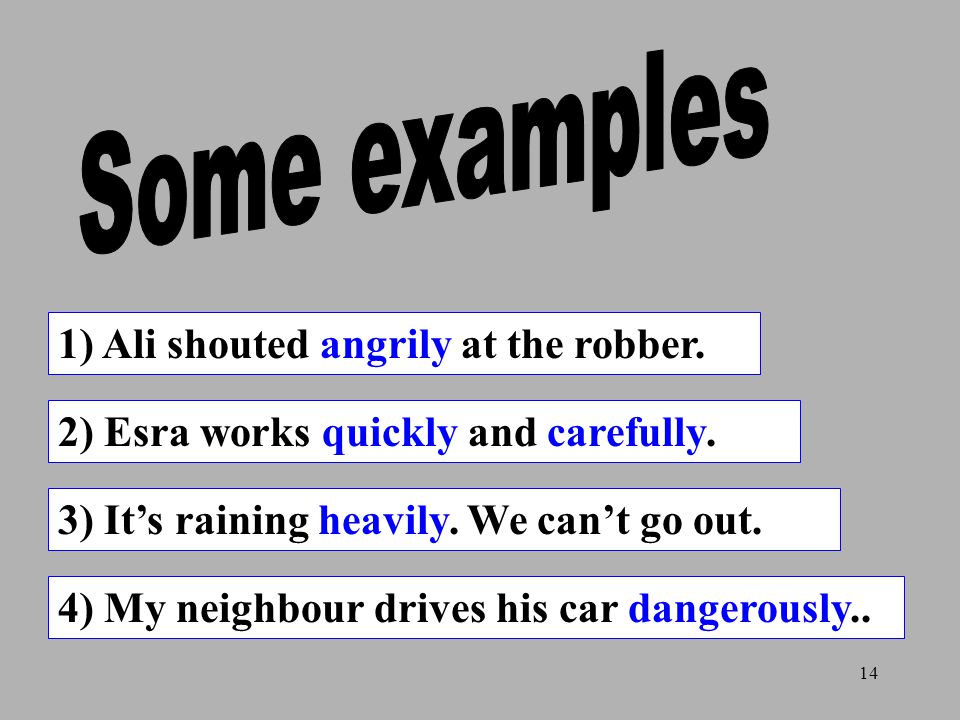 14 1) Ali shouted angrily at the robber. 2) Esra works quickly and carefully.