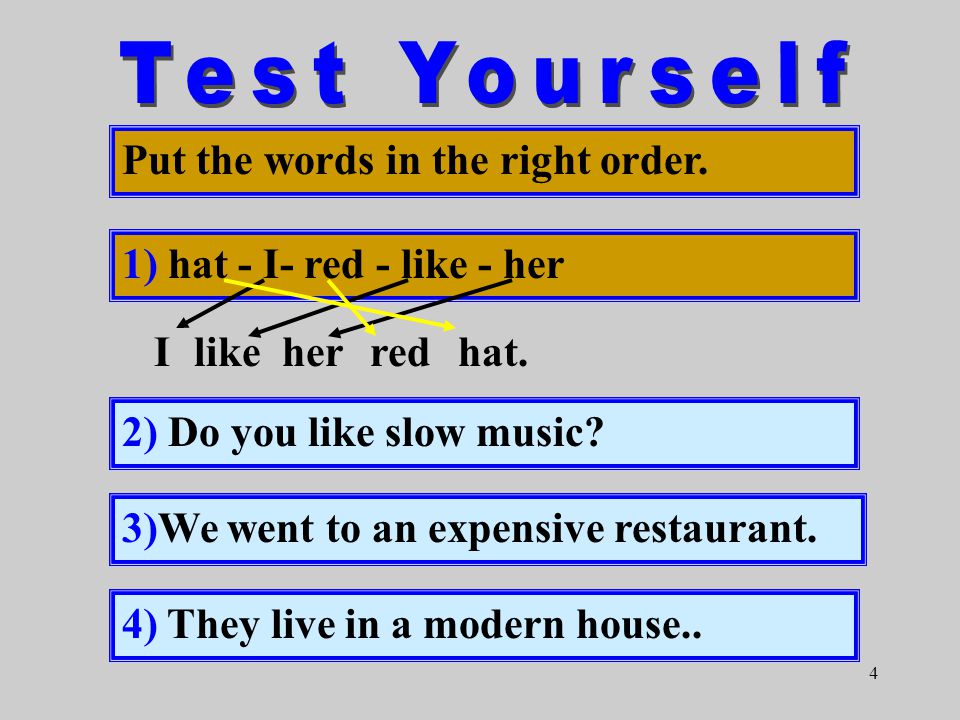 4 Put the words in the right order. 1) hat - I- red - like - her 2) you - do- music slow like.