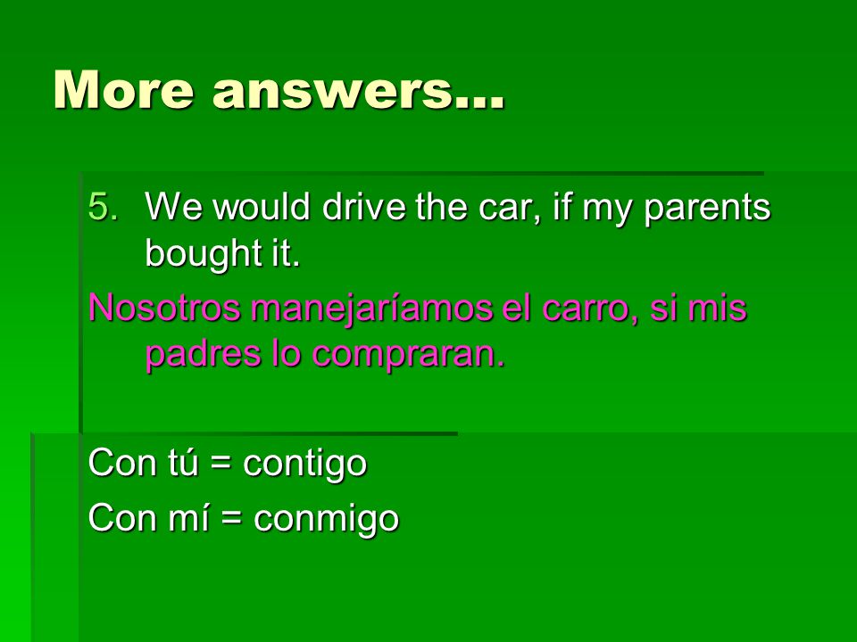 More answers… 5.We would drive the car, if my parents bought it.