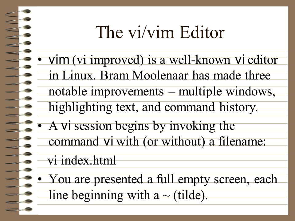 The vi/vim Editor vim (vi improved) is a well-known vi editor in Linux.