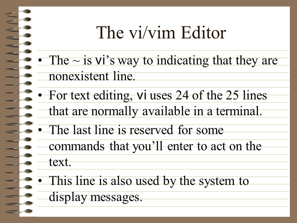 The vi/vim Editor The ~ is vi ’s way to indicating that they are nonexistent line.