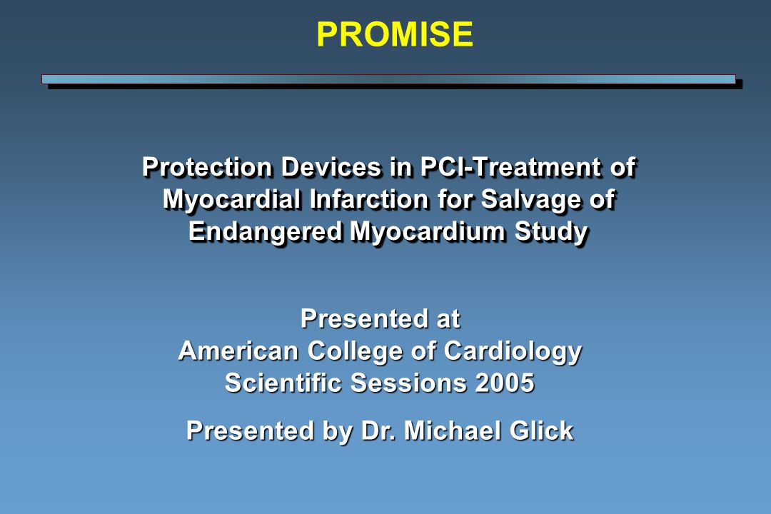 Protection Devices in PCI-Treatment of Myocardial Infarction for Salvage of Endangered Myocardium Study Presented at American College of Cardiology Scientific Sessions 2005 Presented by Dr.