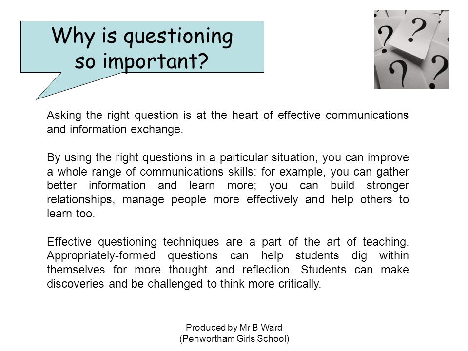 Produced by Mr B Ward (Penwortham Girls School) Asking the right question is at the heart of effective communications and information exchange.