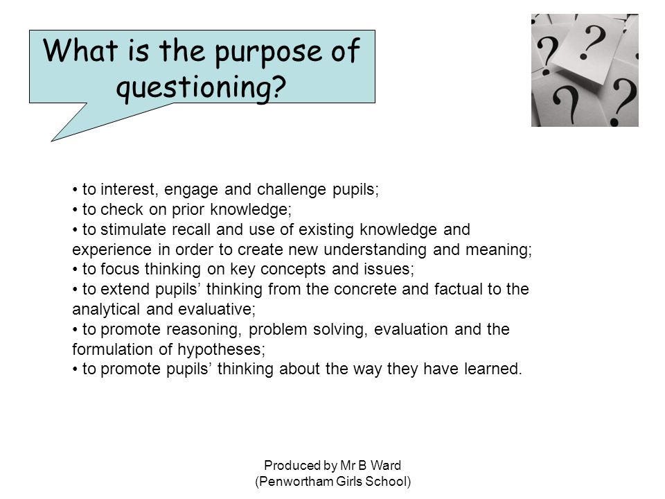 Produced by Mr B Ward (Penwortham Girls School) to interest, engage and challenge pupils; to check on prior knowledge; to stimulate recall and use of existing knowledge and experience in order to create new understanding and meaning; to focus thinking on key concepts and issues; to extend pupils’ thinking from the concrete and factual to the analytical and evaluative; to promote reasoning, problem solving, evaluation and the formulation of hypotheses; to promote pupils’ thinking about the way they have learned.