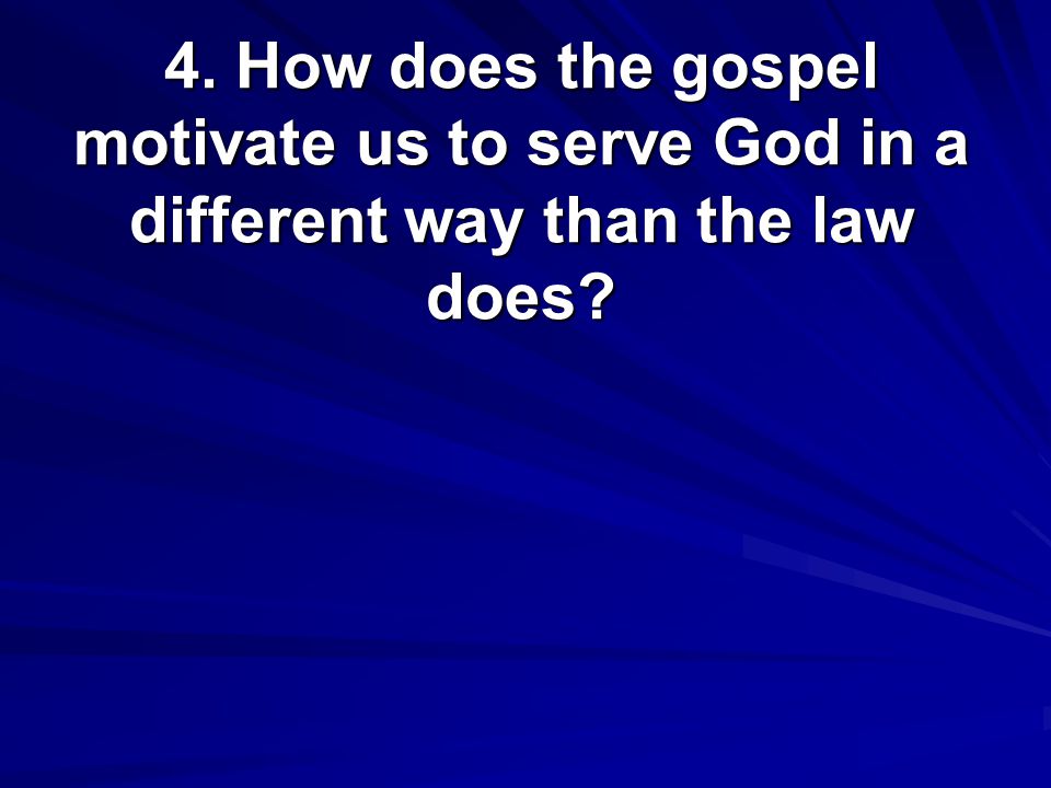 4. How does the gospel motivate us to serve God in a different way than the law does