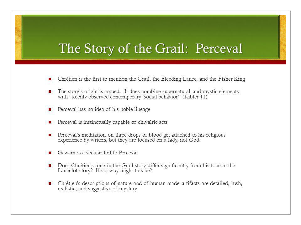 The Story of the Grail: Perceval Chrétien is the first to mention the Grail, the Bleeding Lance, and the Fisher King The story’s origin is argued.