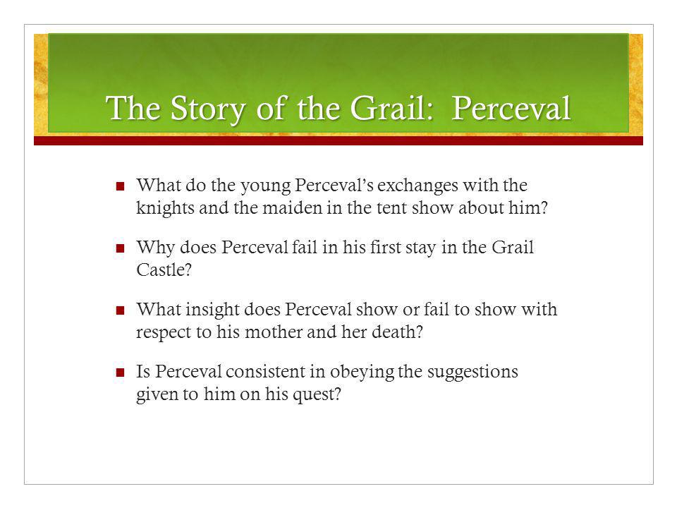 The Story of the Grail: Perceval What do the young Perceval’s exchanges with the knights and the maiden in the tent show about him.