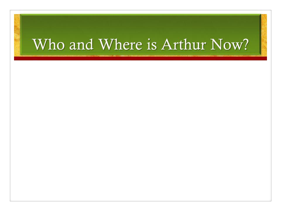Who and Where is Arthur Now
