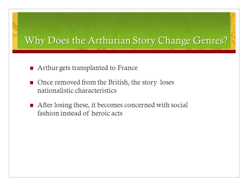Arthur gets transplanted to France Once removed from the British, the story loses nationalistic characteristics After losing these, it becomes concerned with social fashion instead of heroic acts
