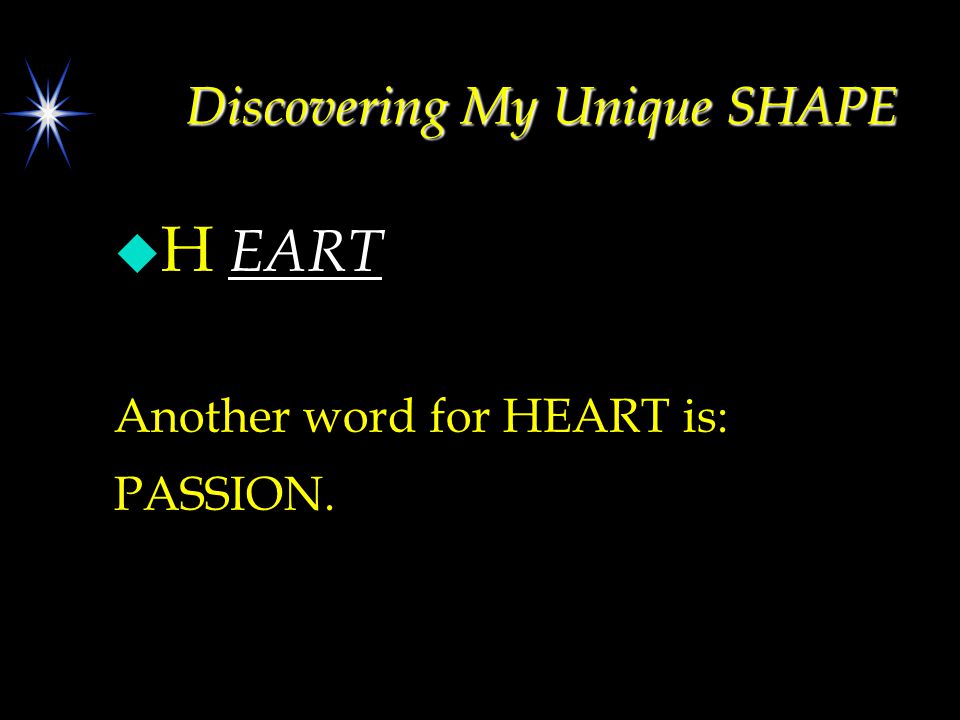 Discovering My Unique SHAPE u H EART Another word for HEART is: PASSION.