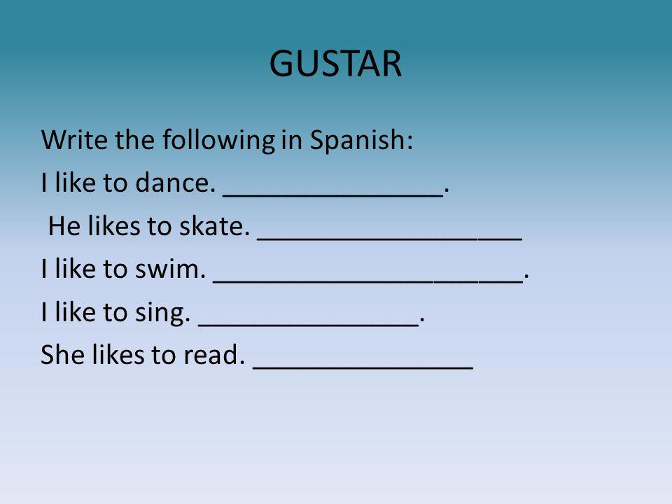 GUSTAR Write the following in Spanish: I like to dance.