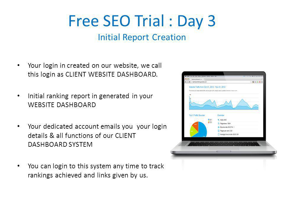 Free SEO Trial : Day 3 Initial Report Creation Your login in created on our website, we call this login as CLIENT WEBSITE DASHBOARD.