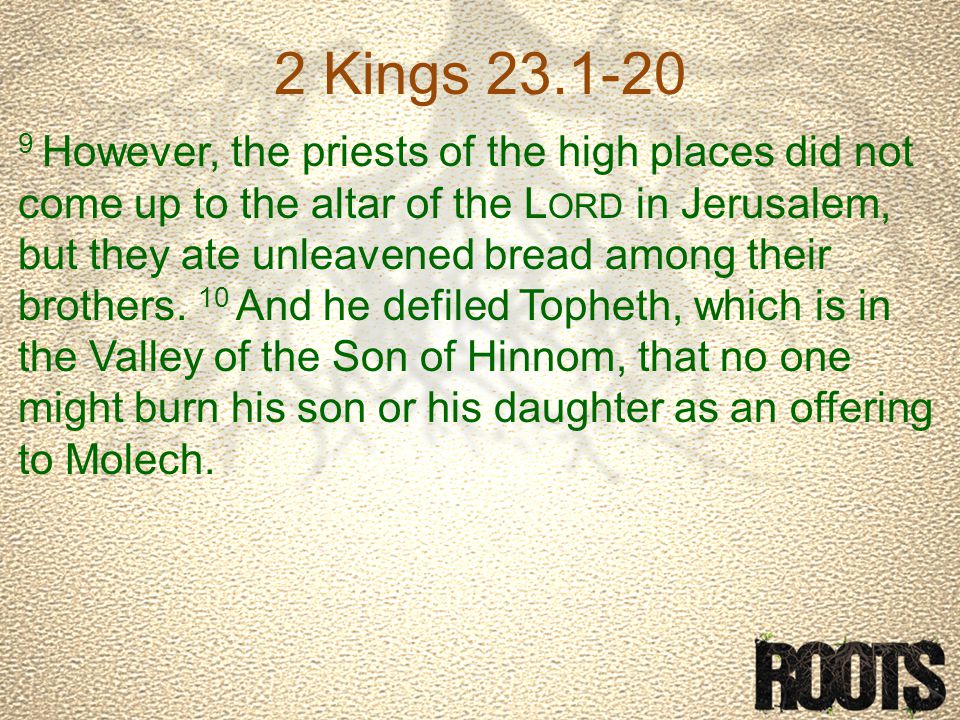 2 Kings However, the priests of the high places did not come up to the altar of the L ORD in Jerusalem, but they ate unleavened bread among their brothers.