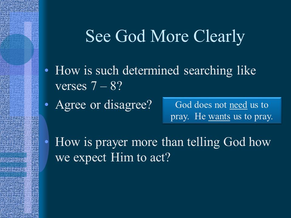 See God More Clearly How is such determined searching like verses 7 – 8.