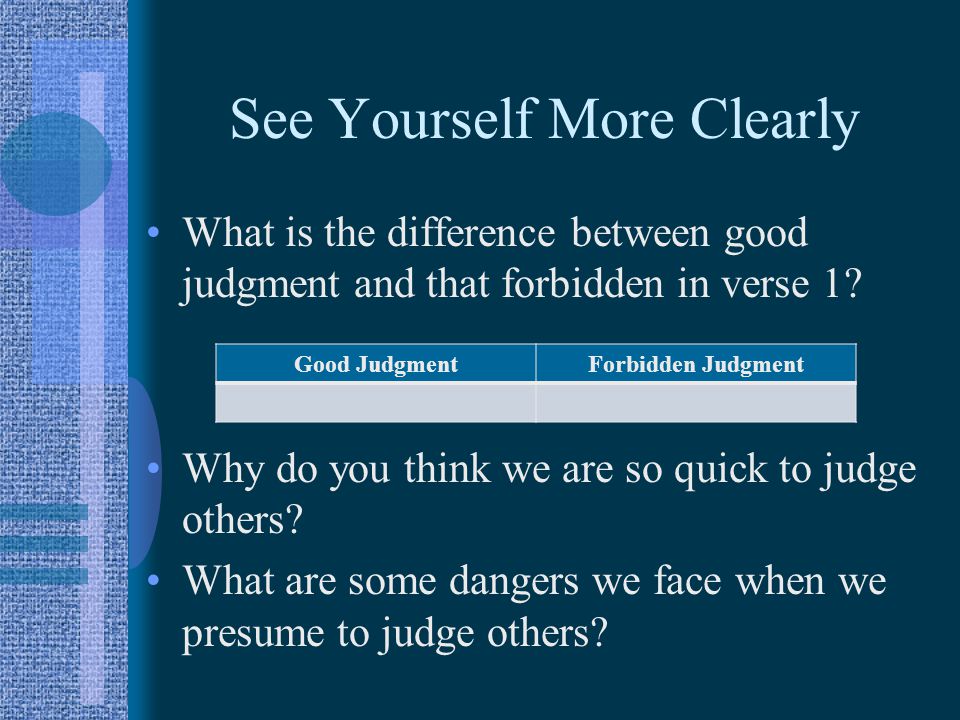 See Yourself More Clearly What is the difference between good judgment and that forbidden in verse 1.