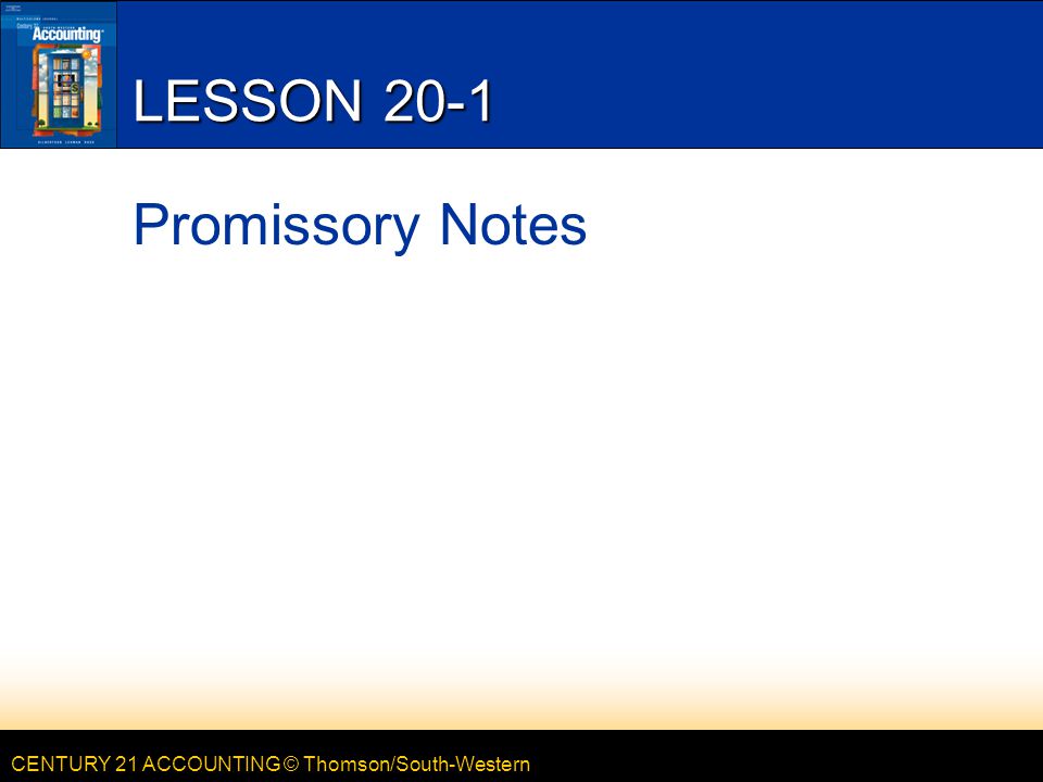 CENTURY 21 ACCOUNTING © Thomson/South-Western LESSON 20-1 Promissory Notes