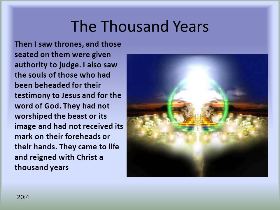 The Thousand Years Then I saw thrones, and those seated on them were given authority to judge.