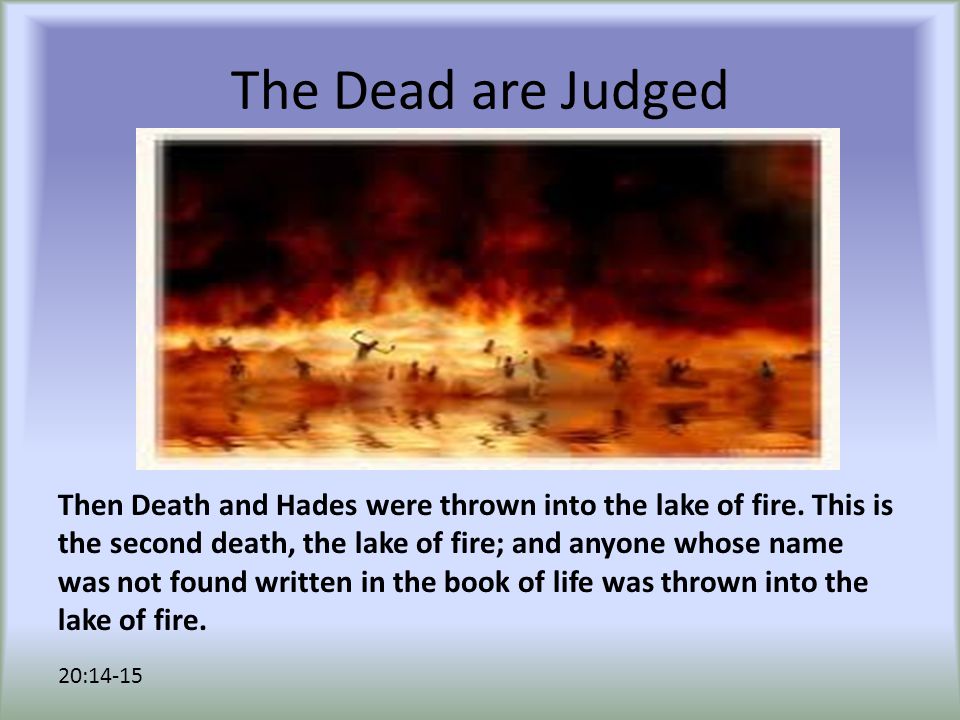 The Dead are Judged Then Death and Hades were thrown into the lake of fire.