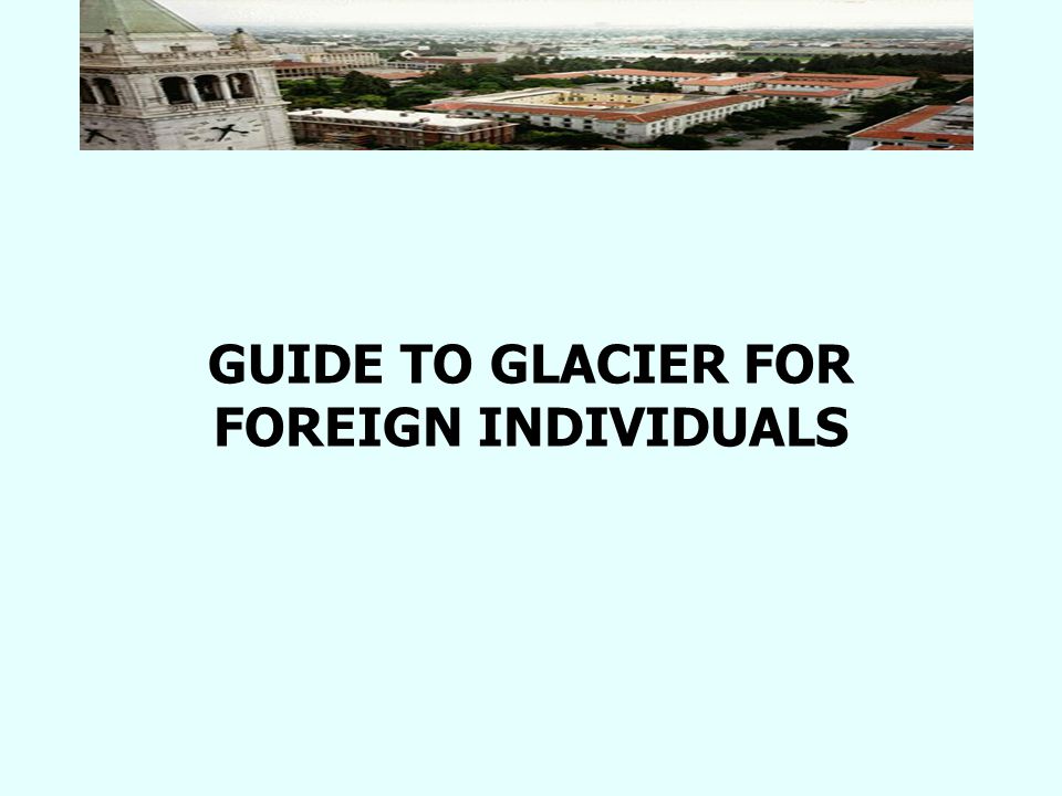 GUIDE TO GLACIER FOR FOREIGN INDIVIDUALS