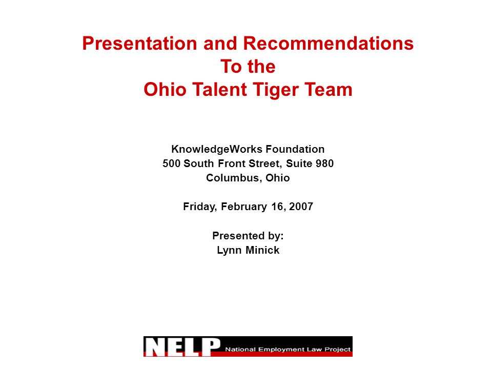 Presentation and Recommendations To the Ohio Talent Tiger Team KnowledgeWorks Foundation 500 South Front Street, Suite 980 Columbus, Ohio Friday, February 16, 2007 Presented by: Lynn Minick