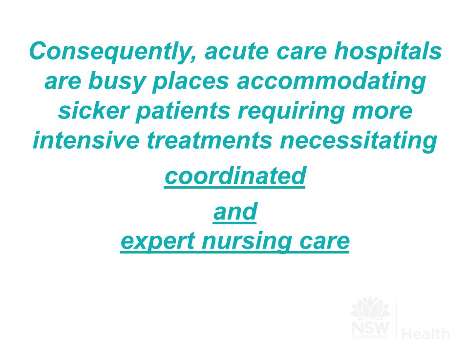 Consequently, acute care hospitals are busy places accommodating sicker patients requiring more intensive treatments necessitating coordinated and expert nursing care