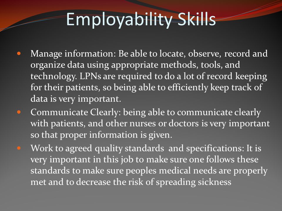Employability Skills Manage information: Be able to locate, observe, record and organize data using appropriate methods, tools, and technology.