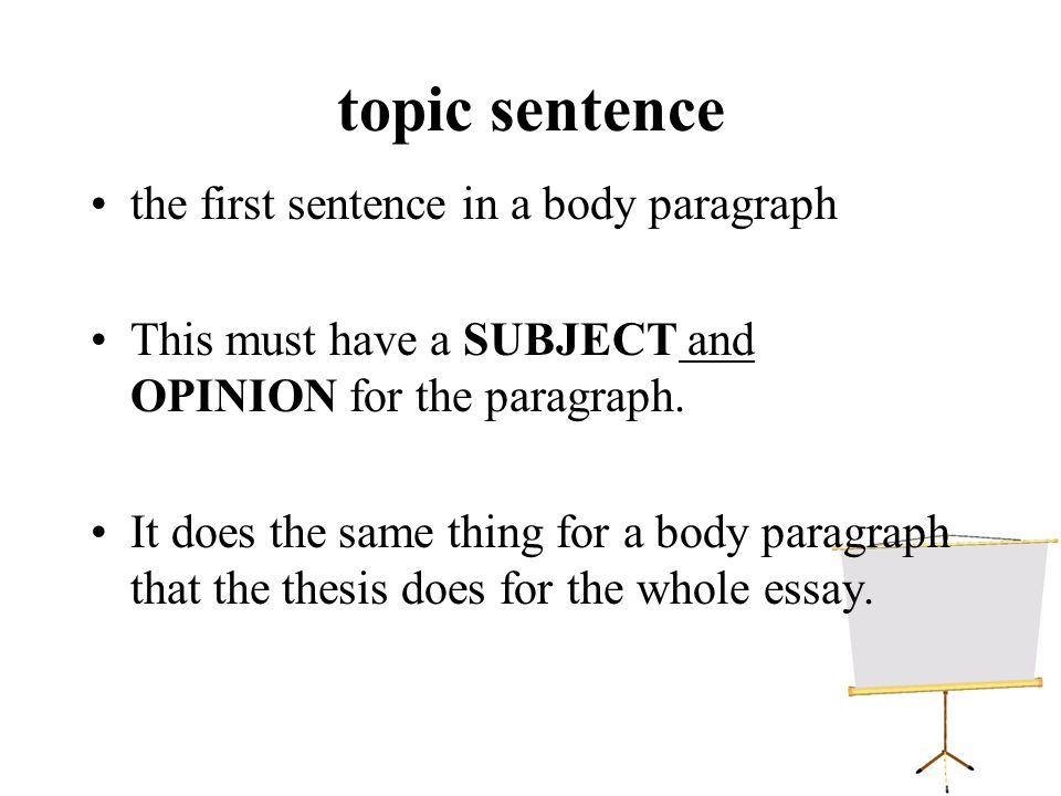 topic sentence the first sentence in a body paragraph This must have a SUBJECT and OPINION for the paragraph.