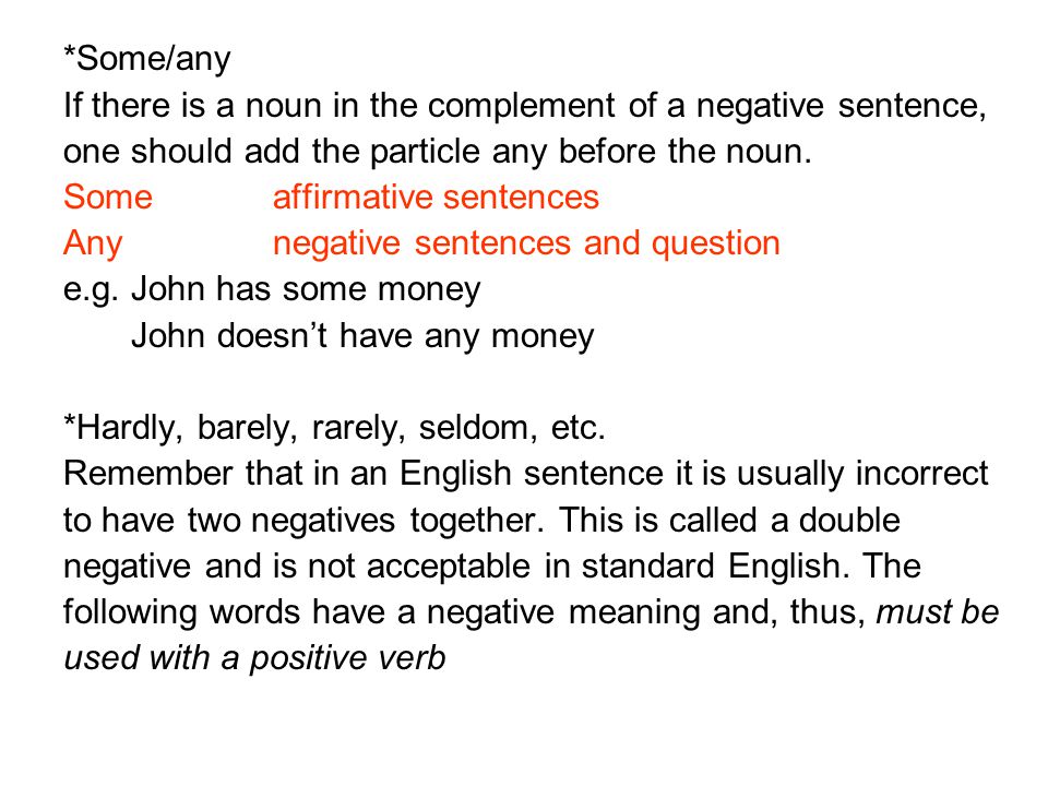 *Some/any If there is a noun in the complement of a negative sentence, one should add the particle any before the noun.