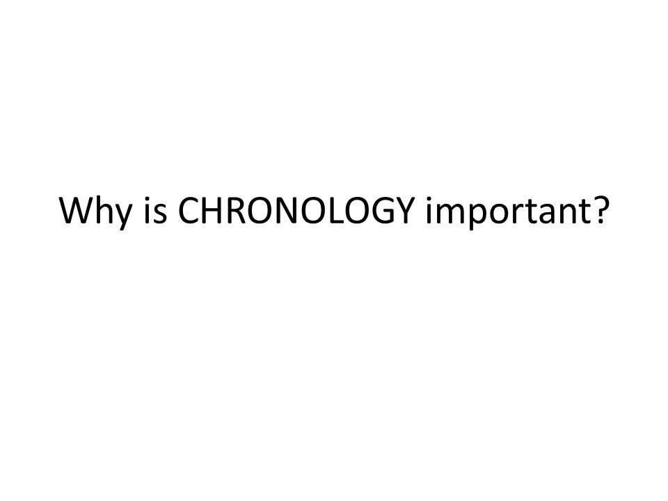 Why is CHRONOLOGY important