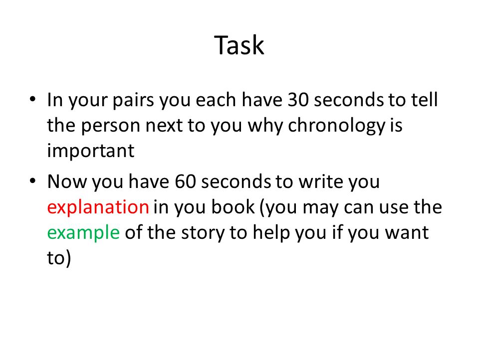 Task In your pairs you each have 30 seconds to tell the person next to you why chronology is important Now you have 60 seconds to write you explanation in you book (you may can use the example of the story to help you if you want to)
