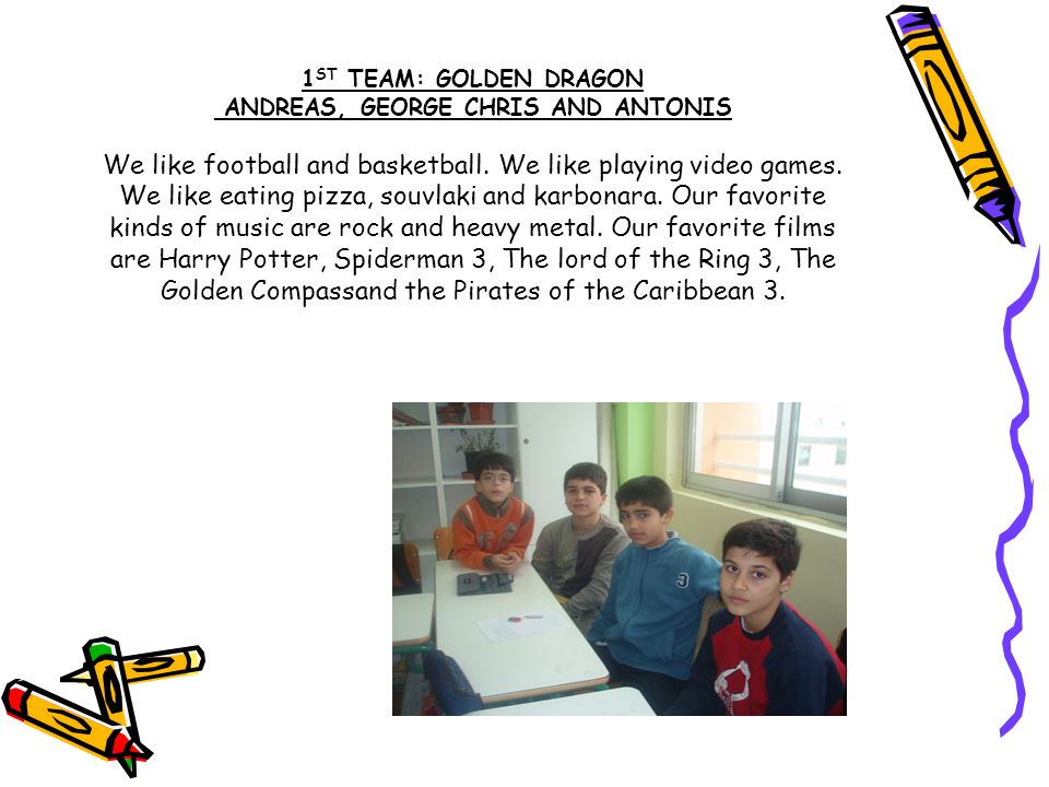 1 ST TEAM: GOLDEN DRAGON ANDREAS, GEORGE CHRIS AND ANTONIS We like football and basketball.