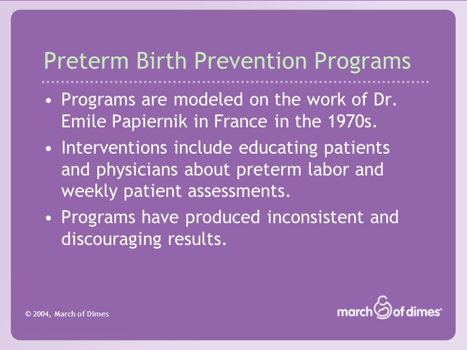 © 2004, March of Dimes Preterm Birth Prevention Programs Programs are modeled on the work of Dr.