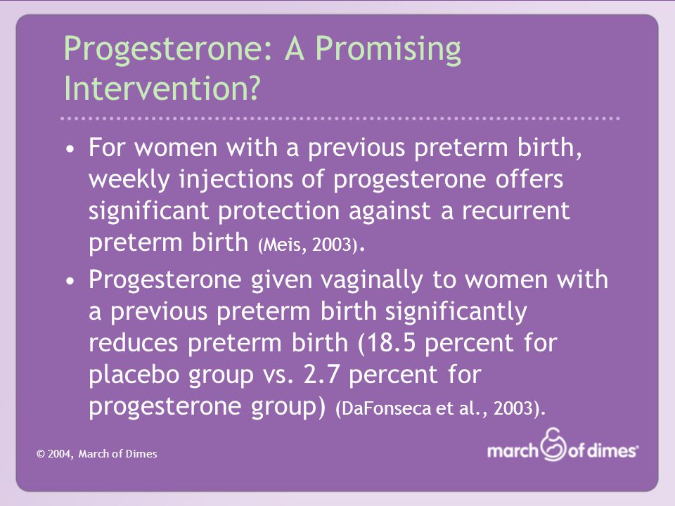© 2004, March of Dimes Progesterone: A Promising Intervention.