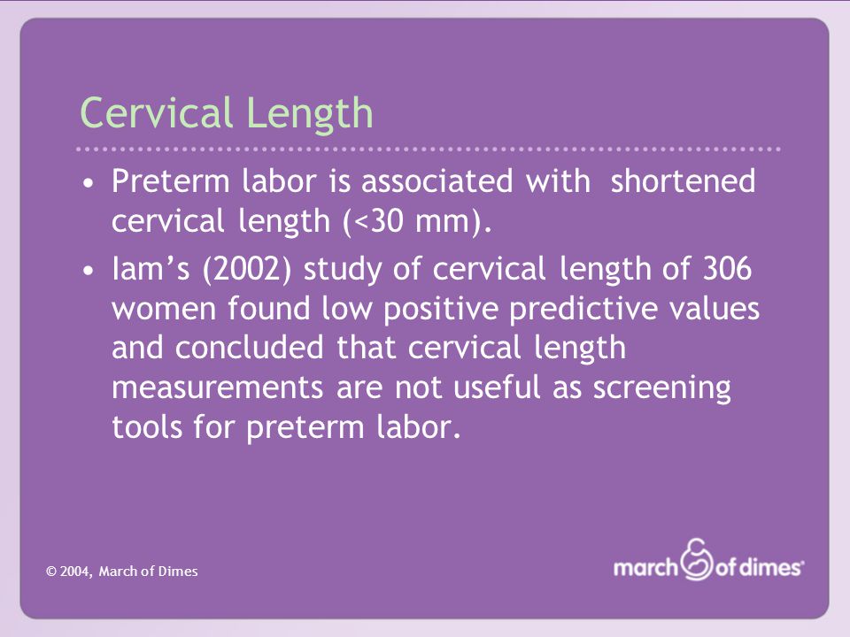 © 2004, March of Dimes Cervical Length Preterm labor is associated with shortened cervical length (<30 mm).