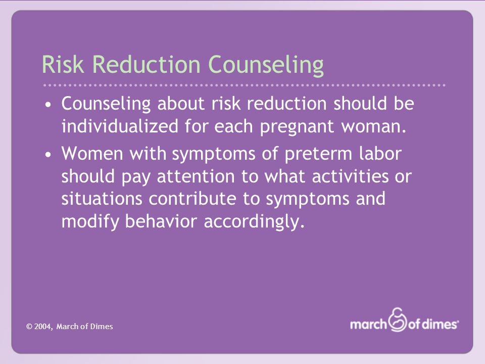 © 2004, March of Dimes Risk Reduction Counseling Counseling about risk reduction should be individualized for each pregnant woman.