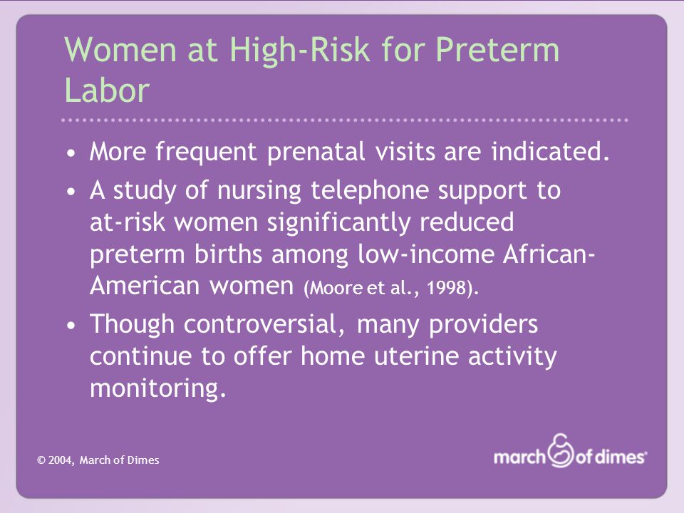 © 2004, March of Dimes Women at High-Risk for Preterm Labor More frequent prenatal visits are indicated.