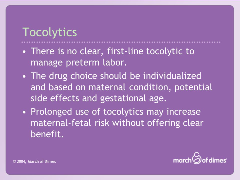 © 2004, March of Dimes Tocolytics There is no clear, first-line tocolytic to manage preterm labor.