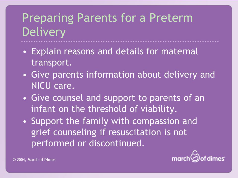 © 2004, March of Dimes Preparing Parents for a Preterm Delivery Explain reasons and details for maternal transport.