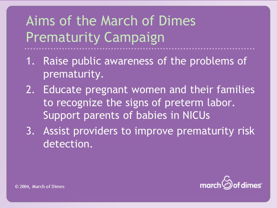 © 2004, March of Dimes Aims of the March of Dimes Prematurity Campaign 1.