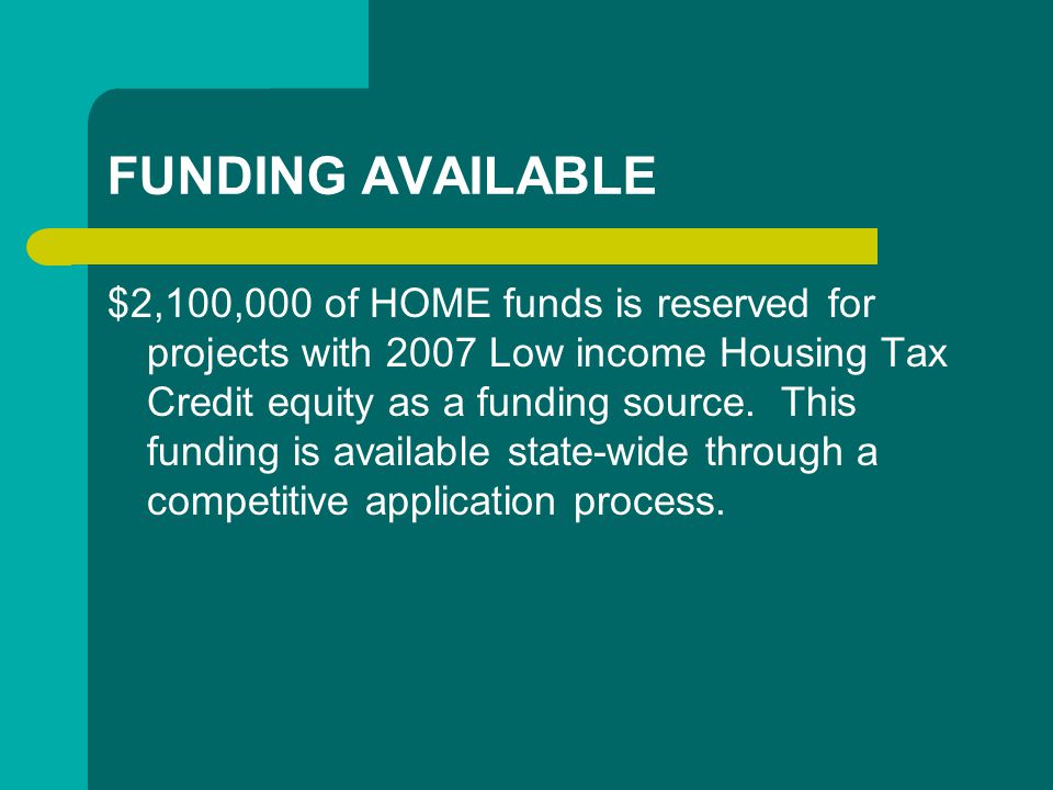 FUNDING AVAILABLE $2,100,000 of HOME funds is reserved for projects with 2007 Low income Housing Tax Credit equity as a funding source.