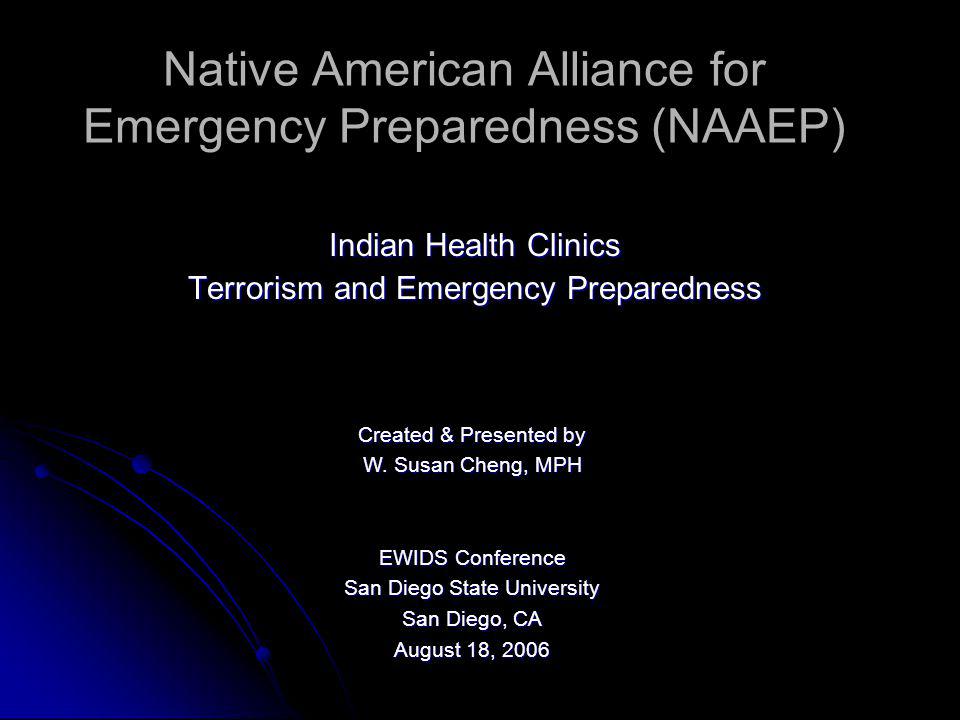 Native American Alliance for Emergency Preparedness (NAAEP) Indian Health Clinics Terrorism and Emergency Preparedness Created & Presented by W.