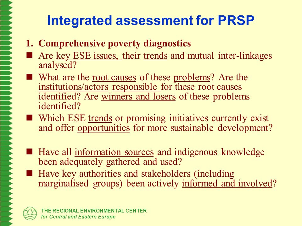 THE REGIONAL ENVIRONMENTAL CENTER for Central and Eastern Europe Integrated assessment for PRSP 1.Comprehensive poverty diagnostics Are key ESE issues, their trends and mutual inter-linkages analysed.