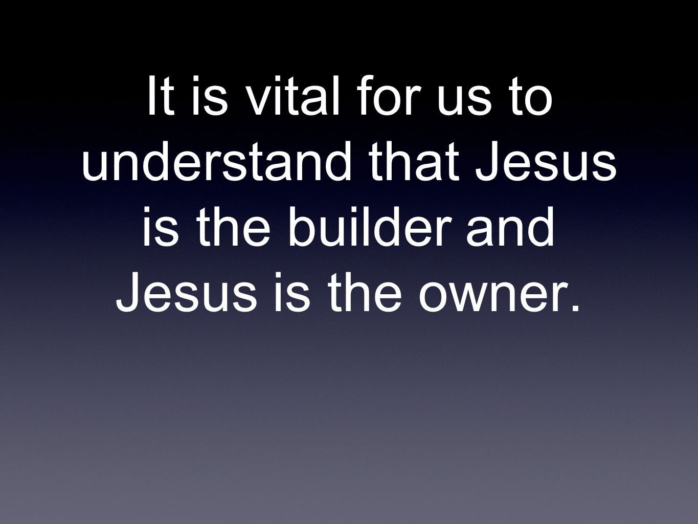 It is vital for us to understand that Jesus is the builder and Jesus is the owner.