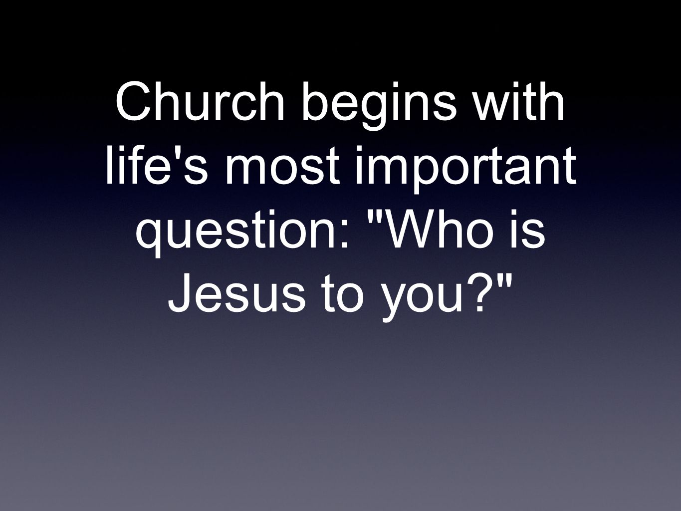 Church begins with life s most important question: Who is Jesus to you