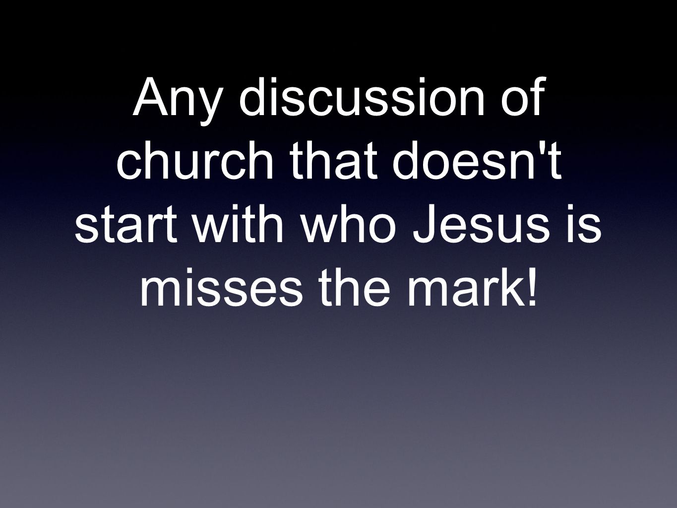Any discussion of church that doesn t start with who Jesus is misses the mark!